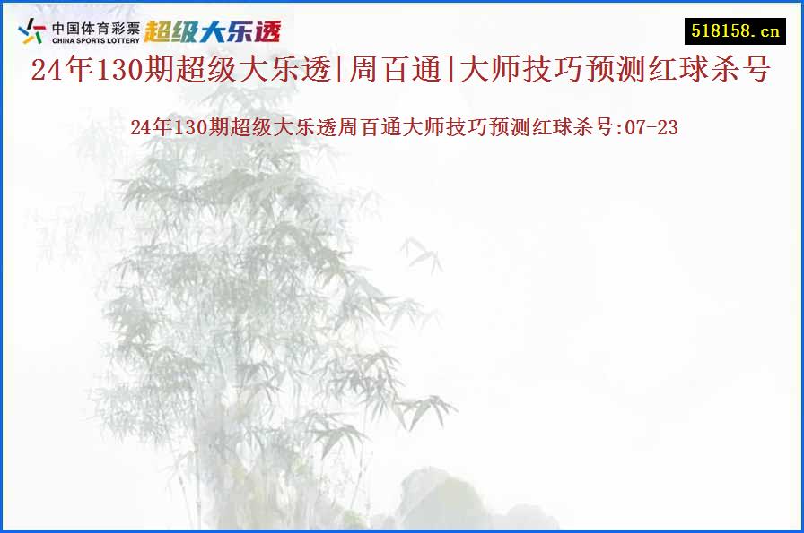 24年130期超级大乐透[周百通]大师技巧预测红球杀号