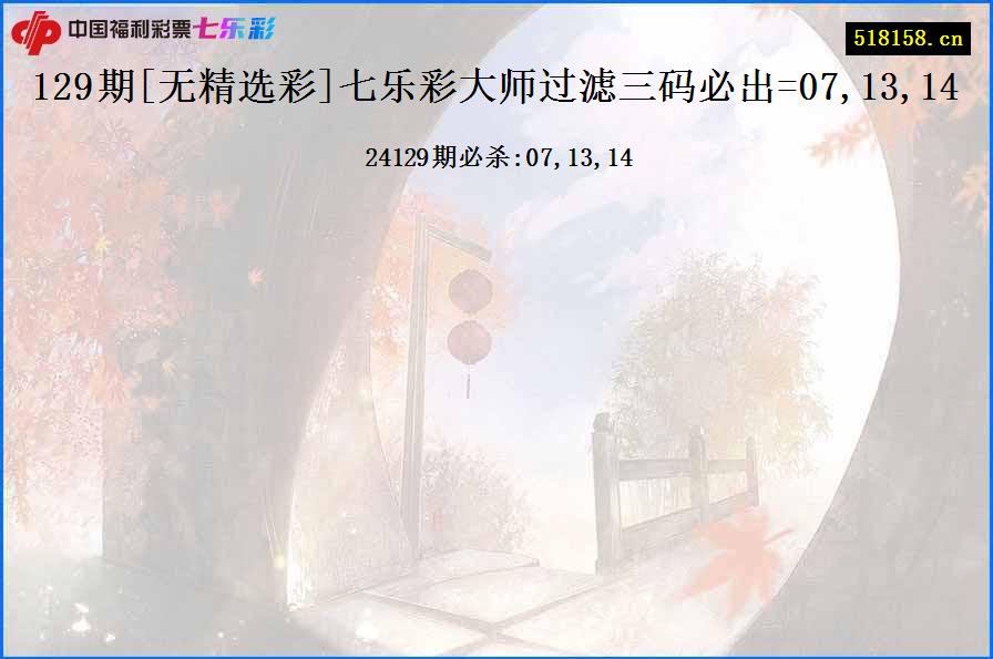 129期[无精选彩]七乐彩大师过滤三码必出=07,13,14