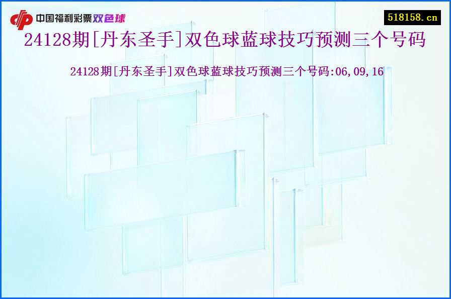 24128期[丹东圣手]双色球蓝球技巧预测三个号码