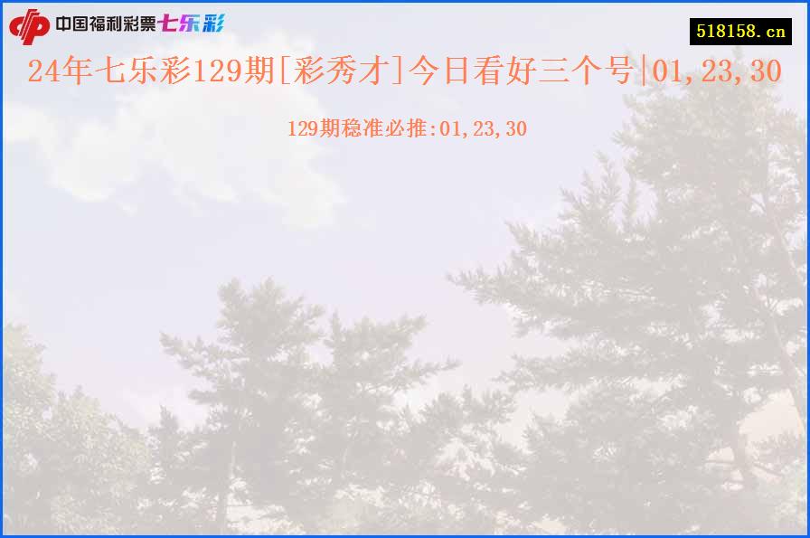 24年七乐彩129期[彩秀才]今日看好三个号|01,23,30