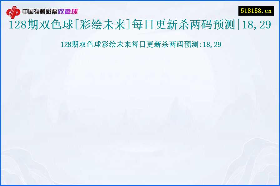 128期双色球[彩绘未来]每日更新杀两码预测|18,29