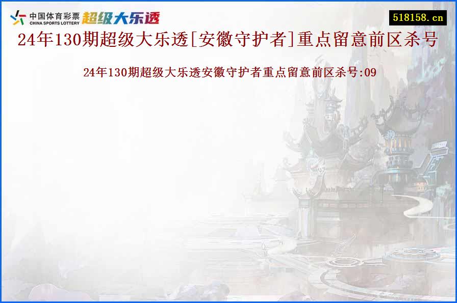 24年130期超级大乐透[安徽守护者]重点留意前区杀号