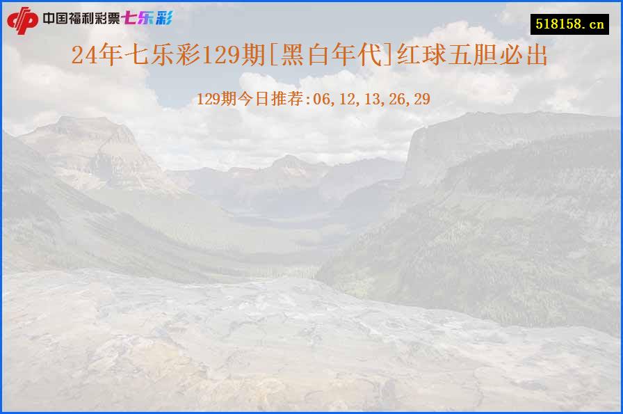 24年七乐彩129期[黑白年代]红球五胆必出