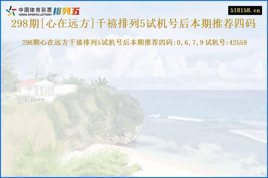 298期[心在远方]千禧排列5试机号后本期推荐四码