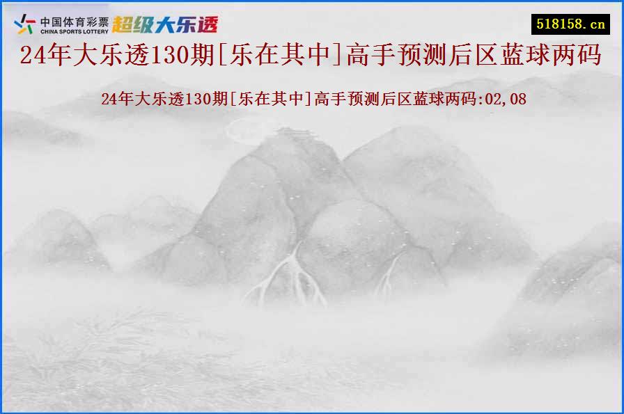 24年大乐透130期[乐在其中]高手预测后区蓝球两码