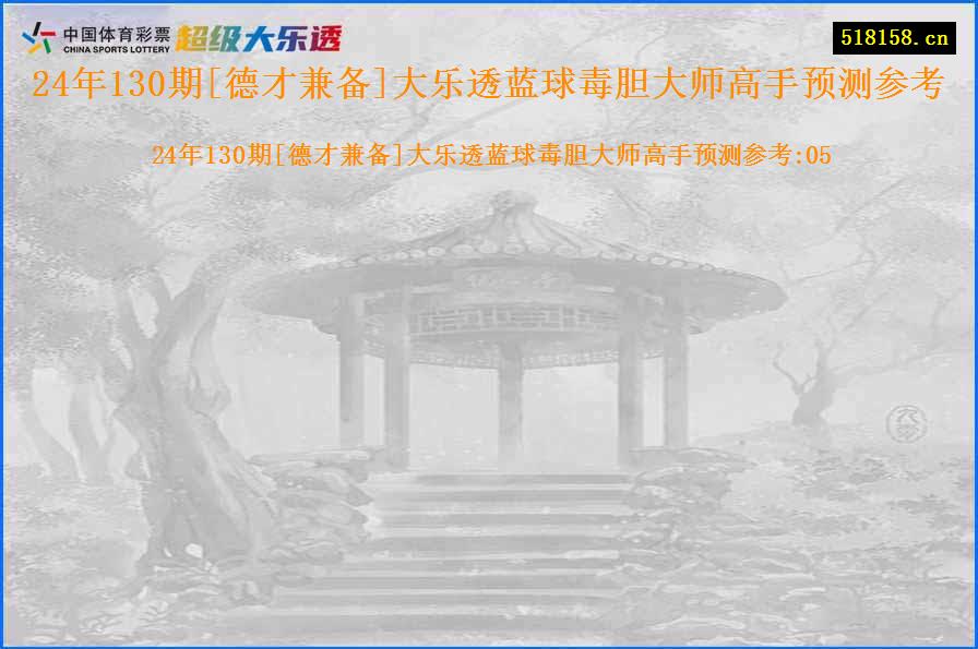 24年130期[德才兼备]大乐透蓝球毒胆大师高手预测参考