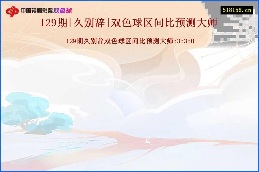 129期[久别辞]双色球区间比预测大师