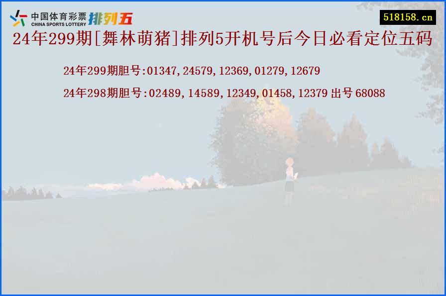 24年299期[舞林萌猪]排列5开机号后今日必看定位五码