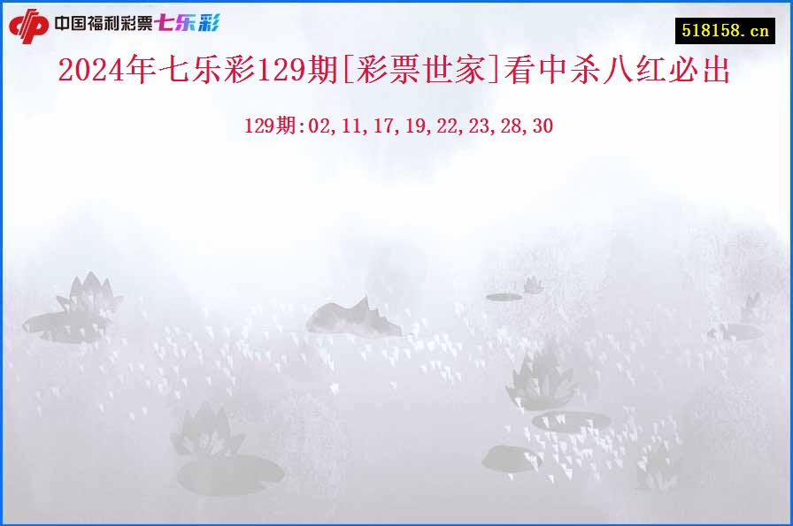 2024年七乐彩129期[彩票世家]看中杀八红必出