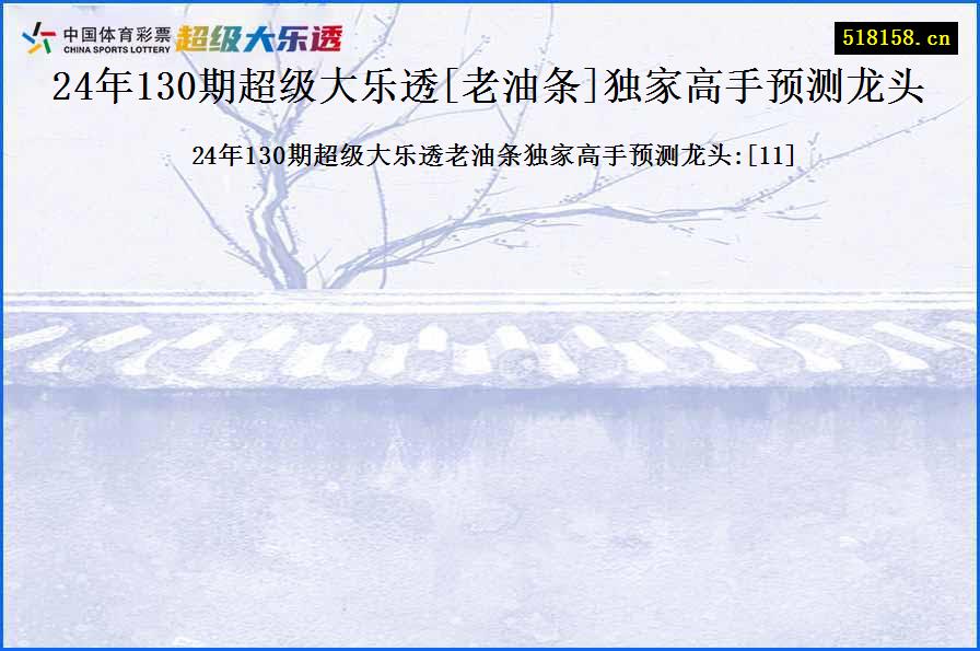 24年130期超级大乐透[老油条]独家高手预测龙头