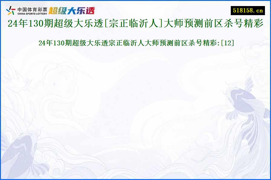 24年130期超级大乐透[宗正临沂人]大师预测前区杀号精彩