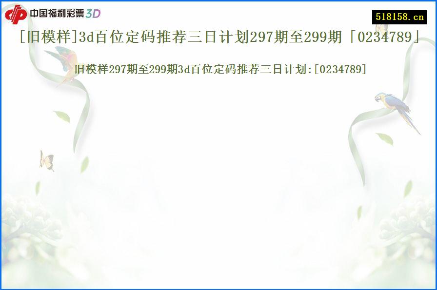 [旧模样]3d百位定码推荐三日计划297期至299期「0234789」