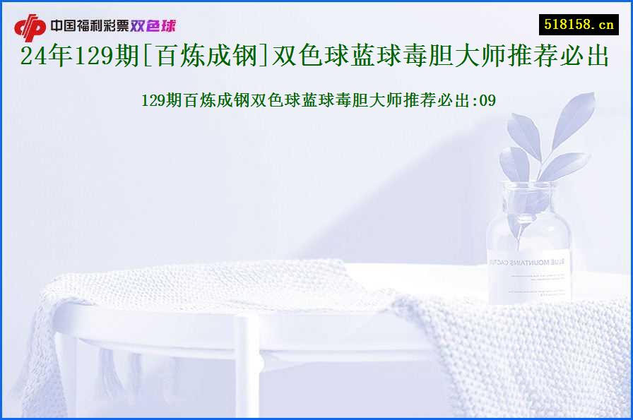 24年129期[百炼成钢]双色球蓝球毒胆大师推荐必出