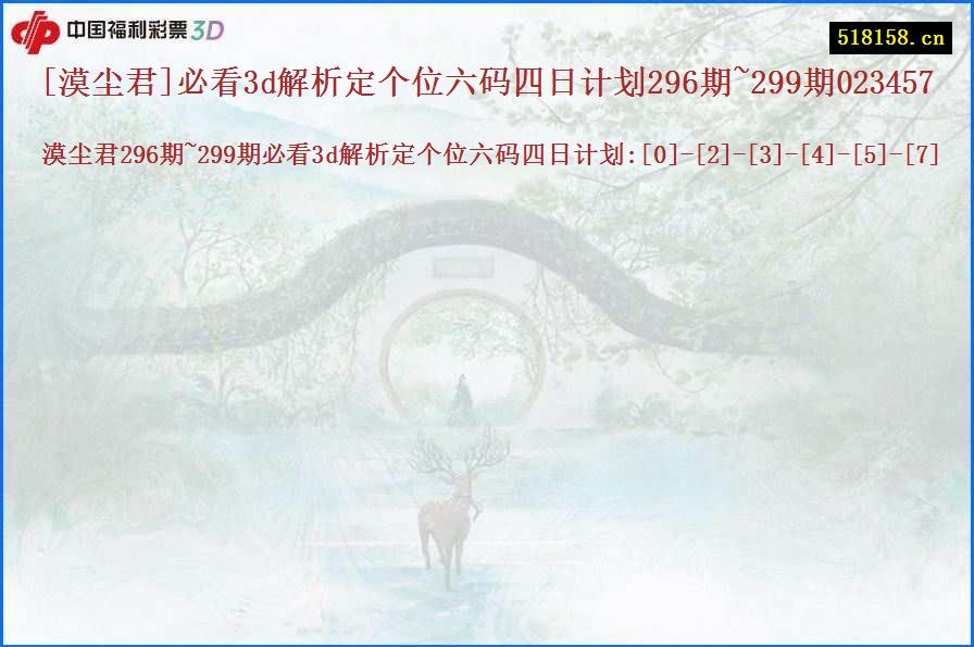 [漠尘君]必看3d解析定个位六码四日计划296期~299期023457