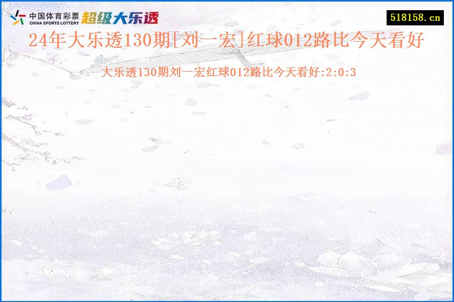 24年大乐透130期[刘一宏]红球012路比今天看好