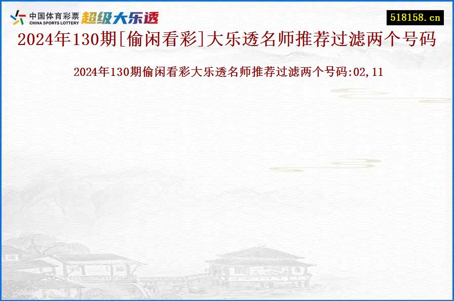 2024年130期[偷闲看彩]大乐透名师推荐过滤两个号码