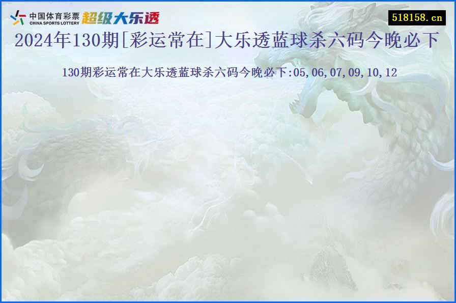 2024年130期[彩运常在]大乐透蓝球杀六码今晚必下