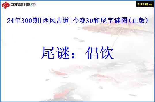 24年300期[西风古道]今晚3D和尾字谜图(正版)