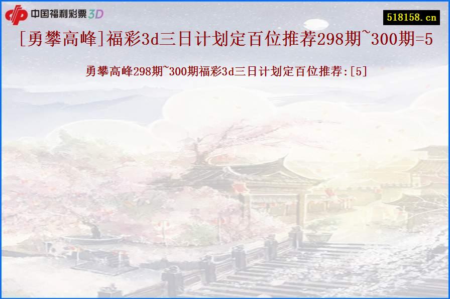 [勇攀高峰]福彩3d三日计划定百位推荐298期~300期=5