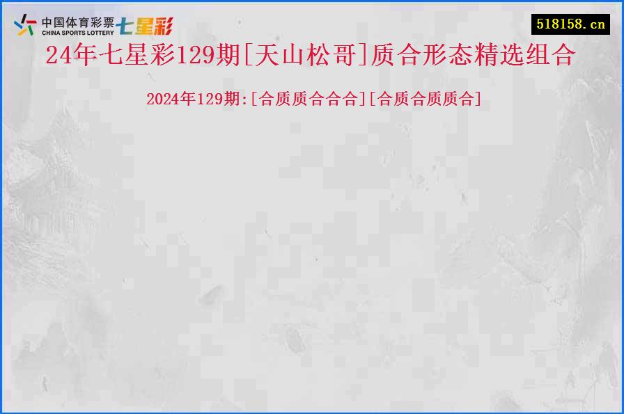 24年七星彩129期[天山松哥]质合形态精选组合