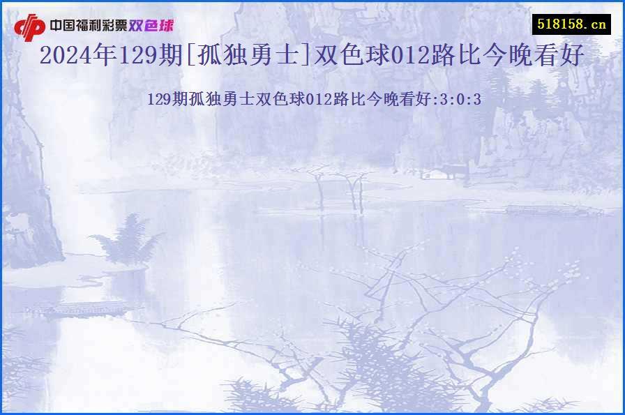 2024年129期[孤独勇士]双色球012路比今晚看好