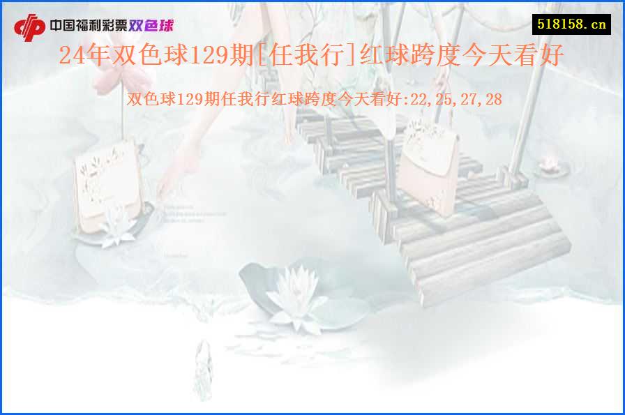 24年双色球129期[任我行]红球跨度今天看好