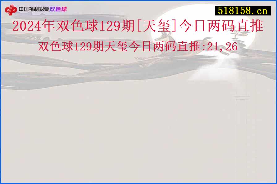 2024年双色球129期[天玺]今日两码直推